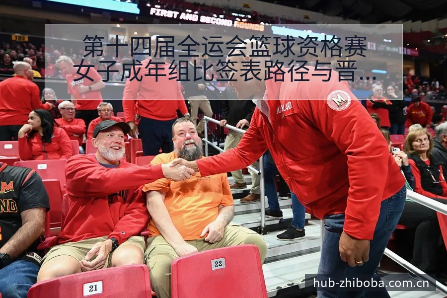 第十四届全运会篮球资格赛女子成年组比签表路径与晋级前景分 - 直播吧
